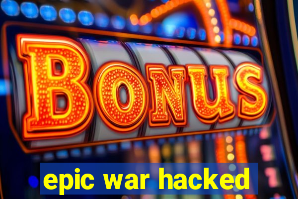 epic war hacked